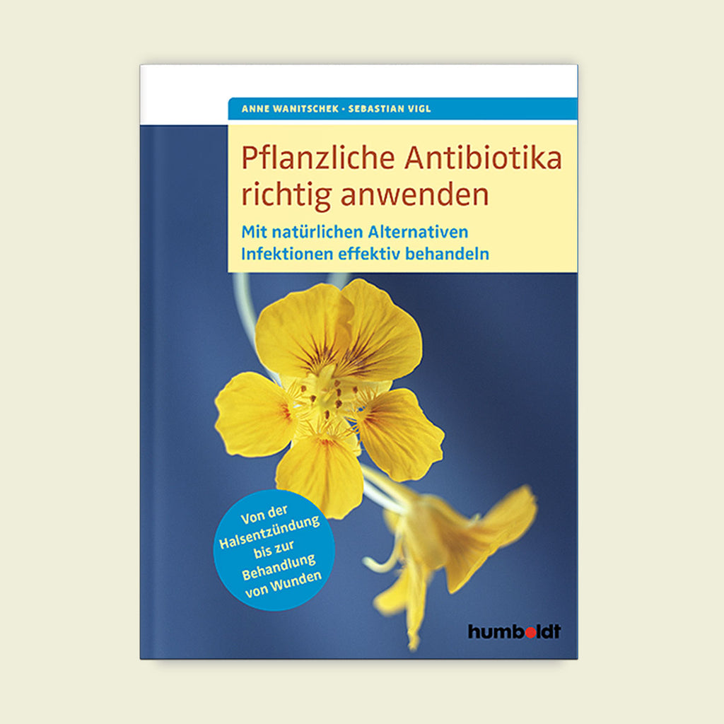 Pflanzliche Antibiotika richtig anwenden - Anne Wanitschek, Sebastian Vigl